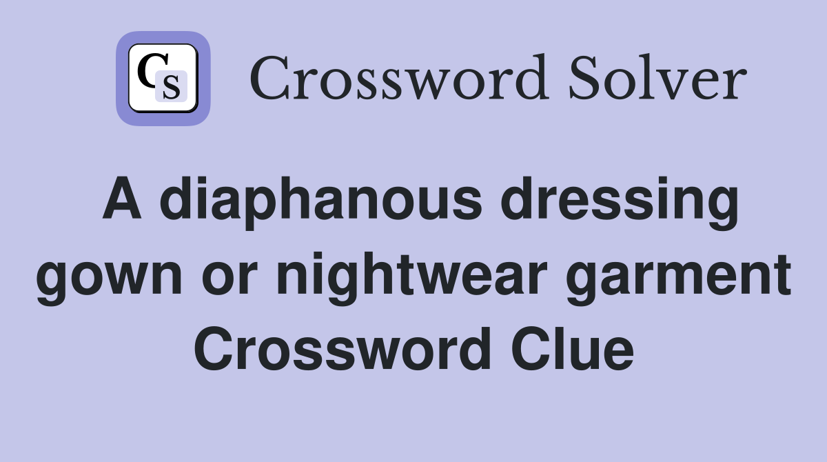 A diaphanous dressing gown or nightwear garment Crossword Clue