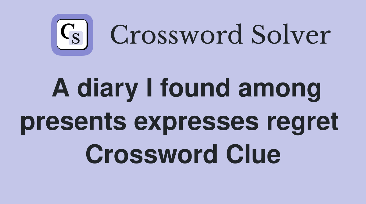 A diary I found among presents expresses regret  Crossword Clue