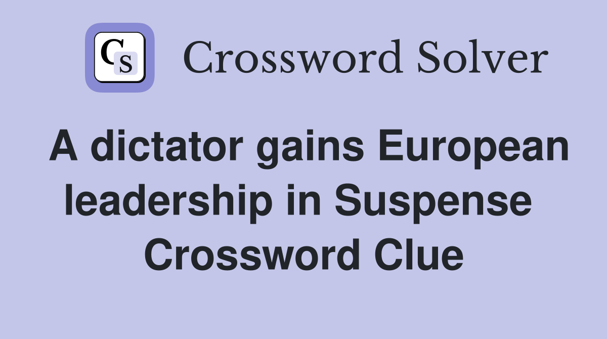 A dictator gains European leadership in Suspense  Crossword Clue