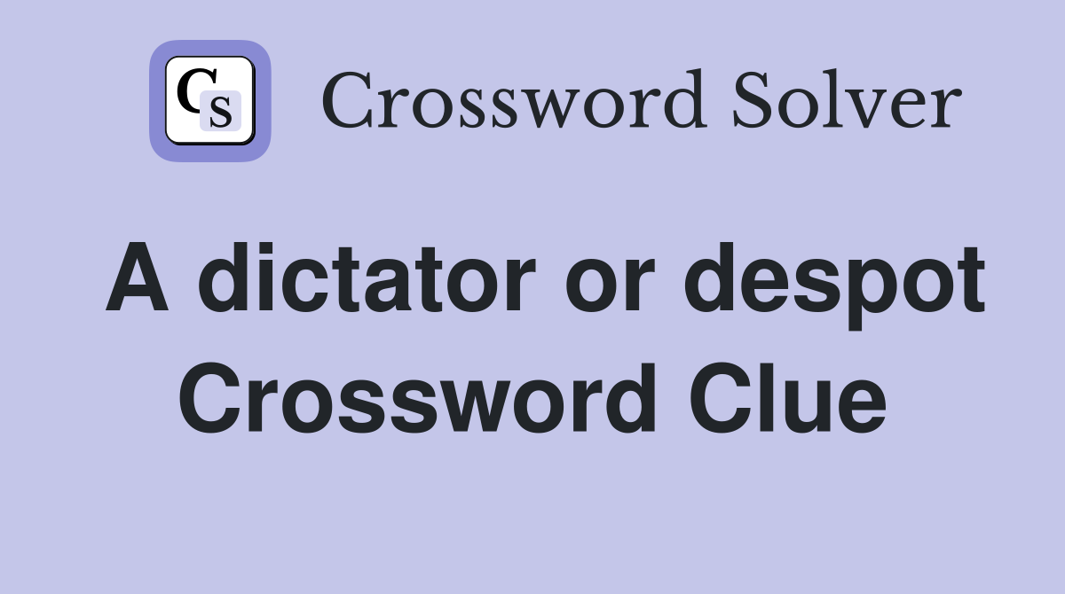 A dictator or despot Crossword Clue
