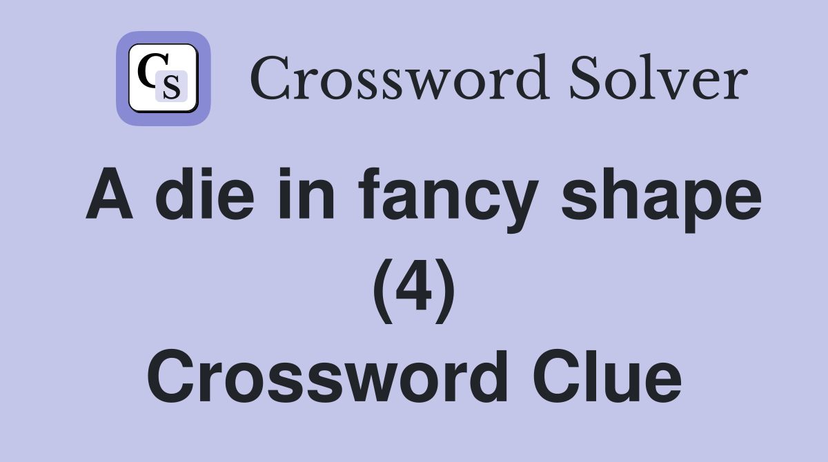 A die in fancy shape (4) Crossword Clue