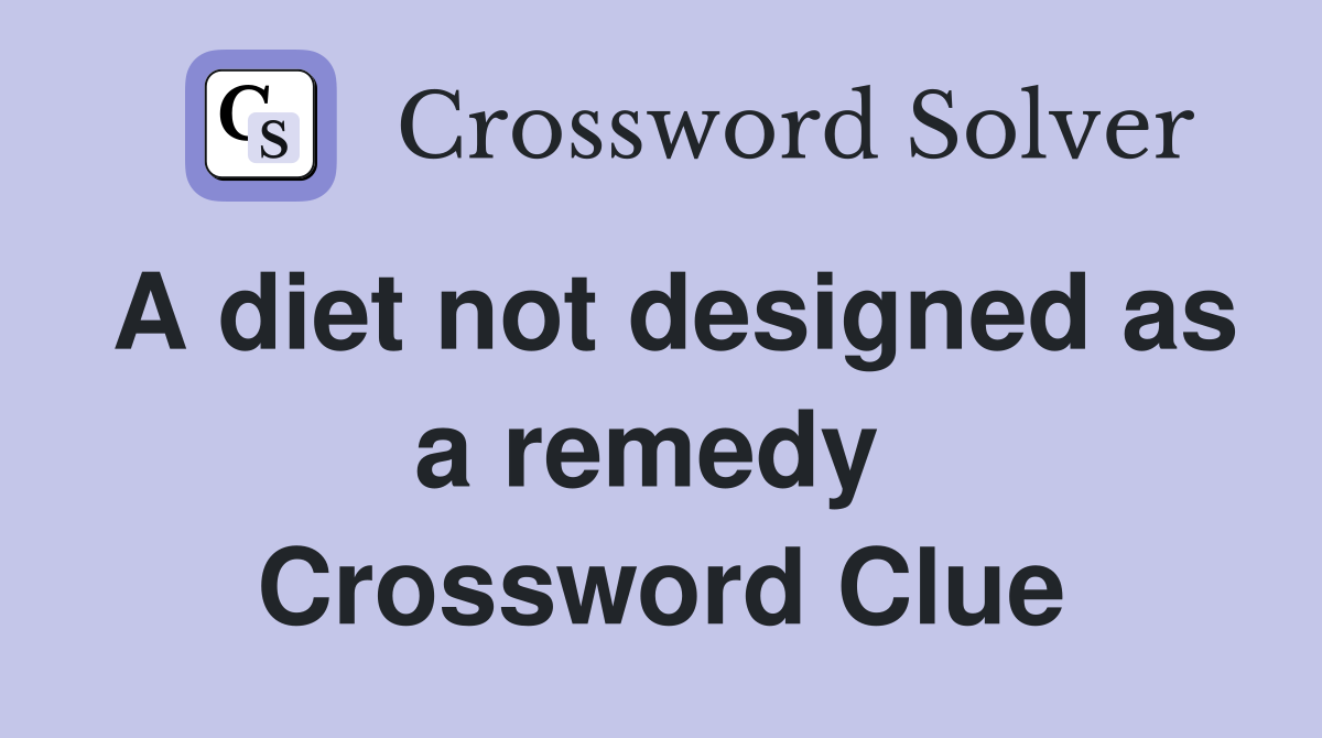 A diet not designed as a remedy  Crossword Clue