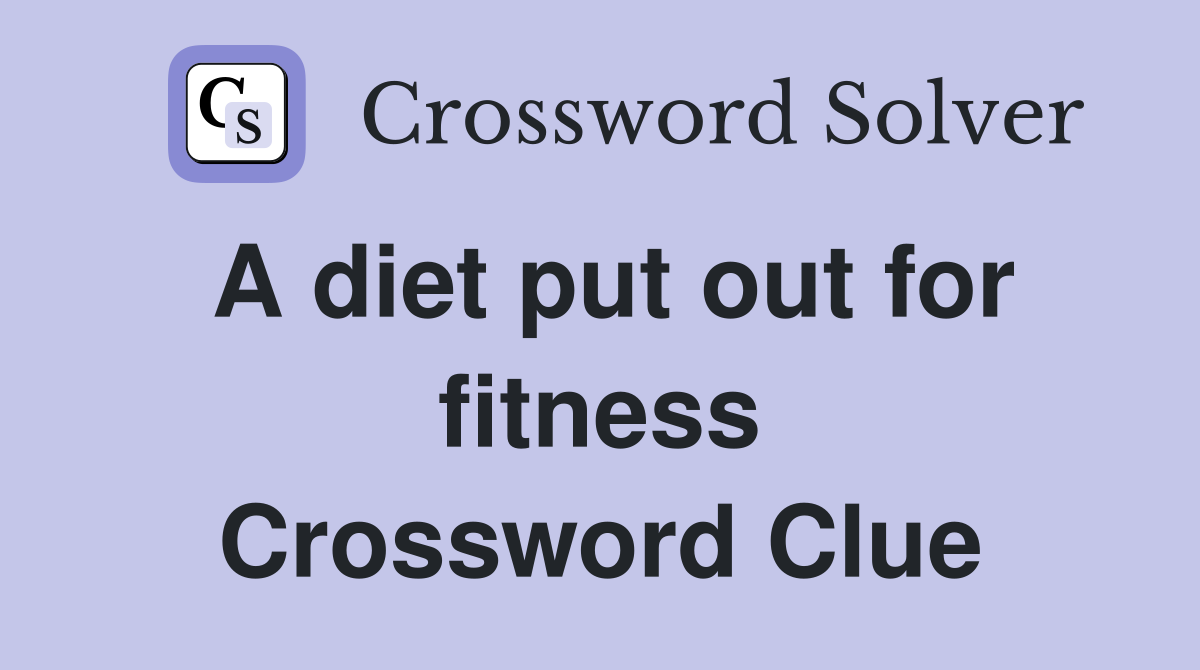 A diet put out for fitness Crossword Clue