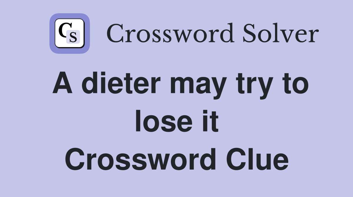 A dieter may try to lose it Crossword Clue