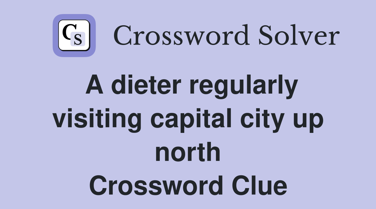 A dieter regularly visiting capital city up north Crossword Clue