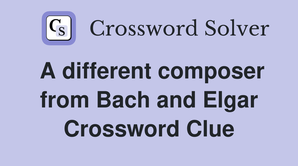 A different composer from Bach and Elgar Crossword Clue