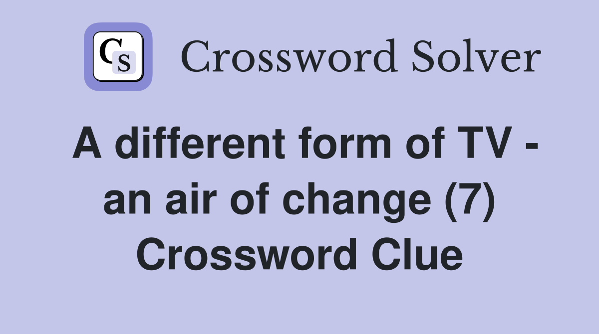 A different form of TV - an air of change (7) Crossword Clue