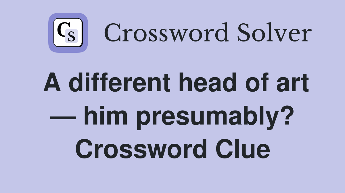 A different head of art — him presumably? Crossword Clue