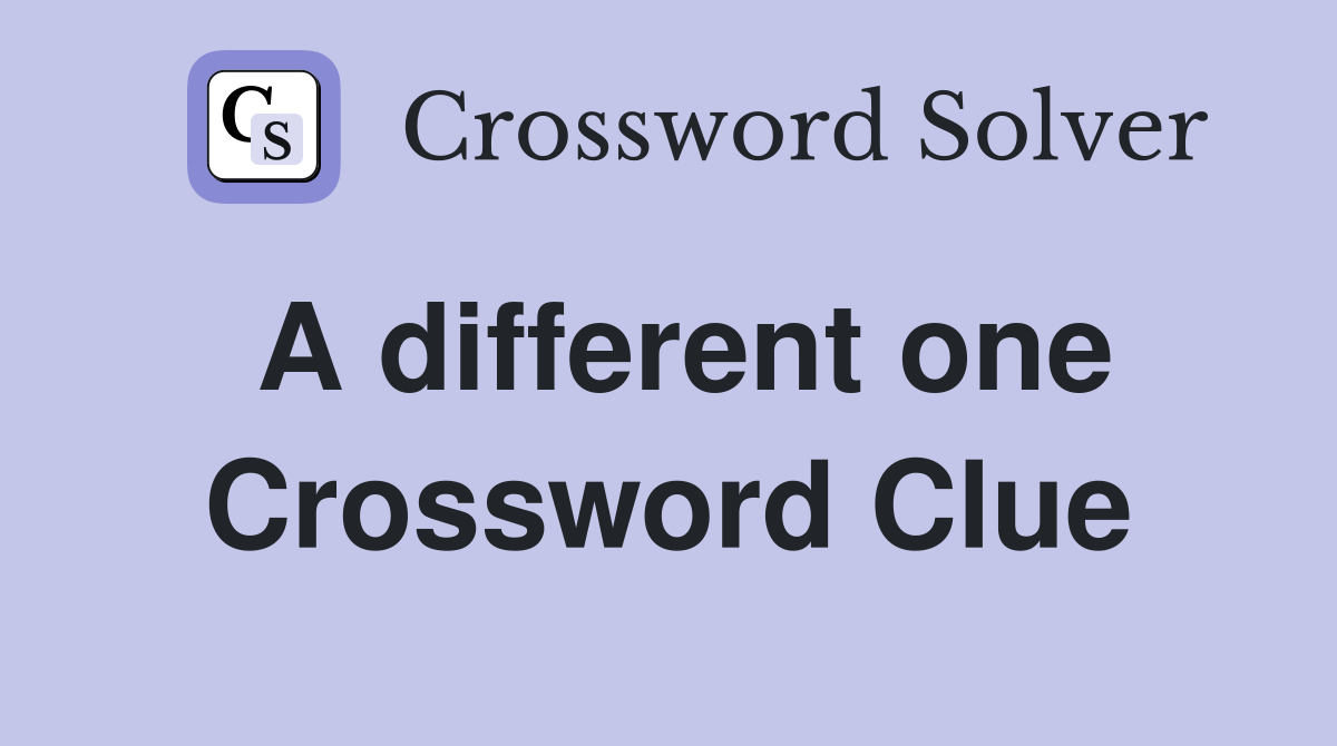 A different one Crossword Clue