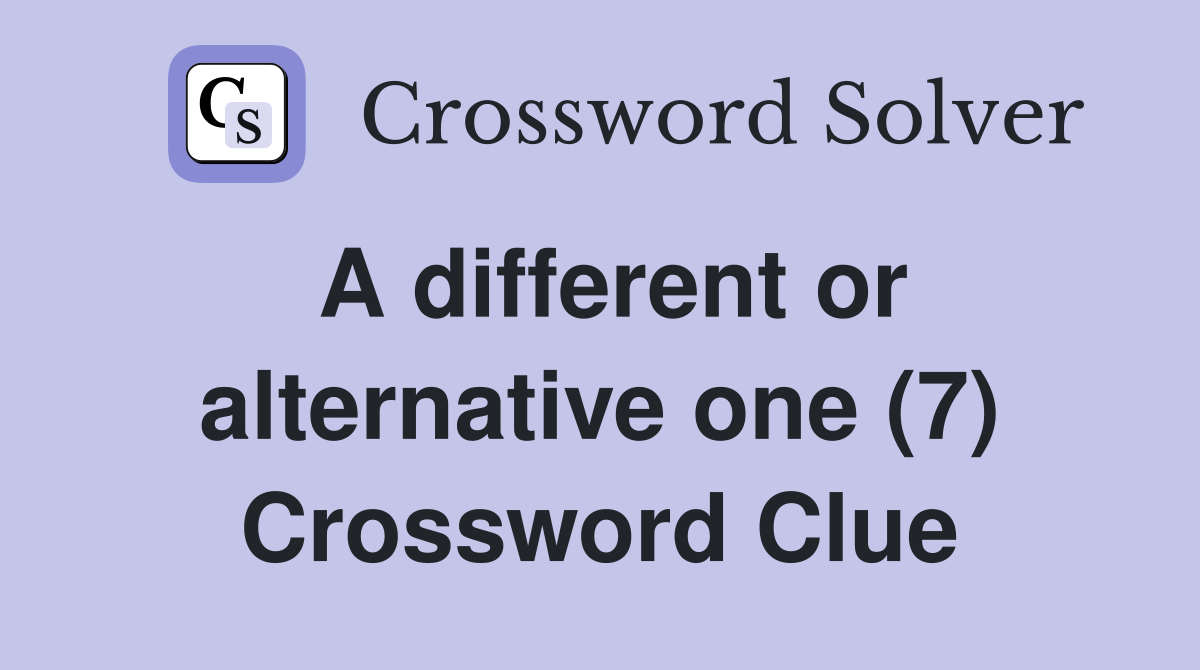 A different or alternative one (7) Crossword Clue