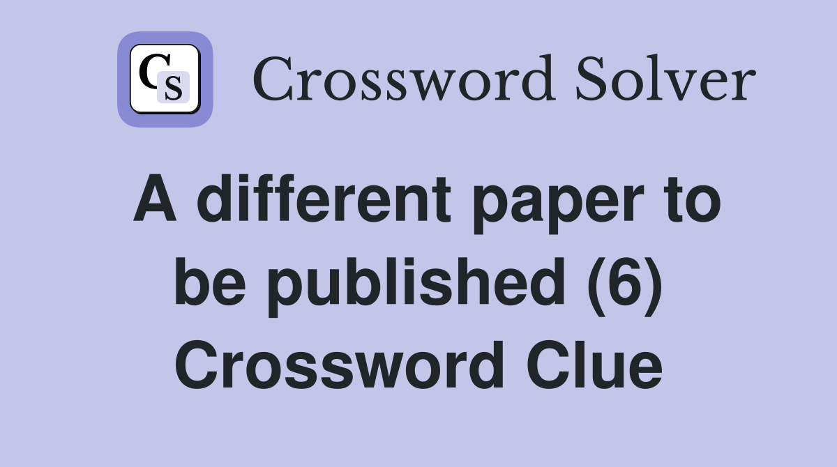 A different paper to be published (6) Crossword Clue