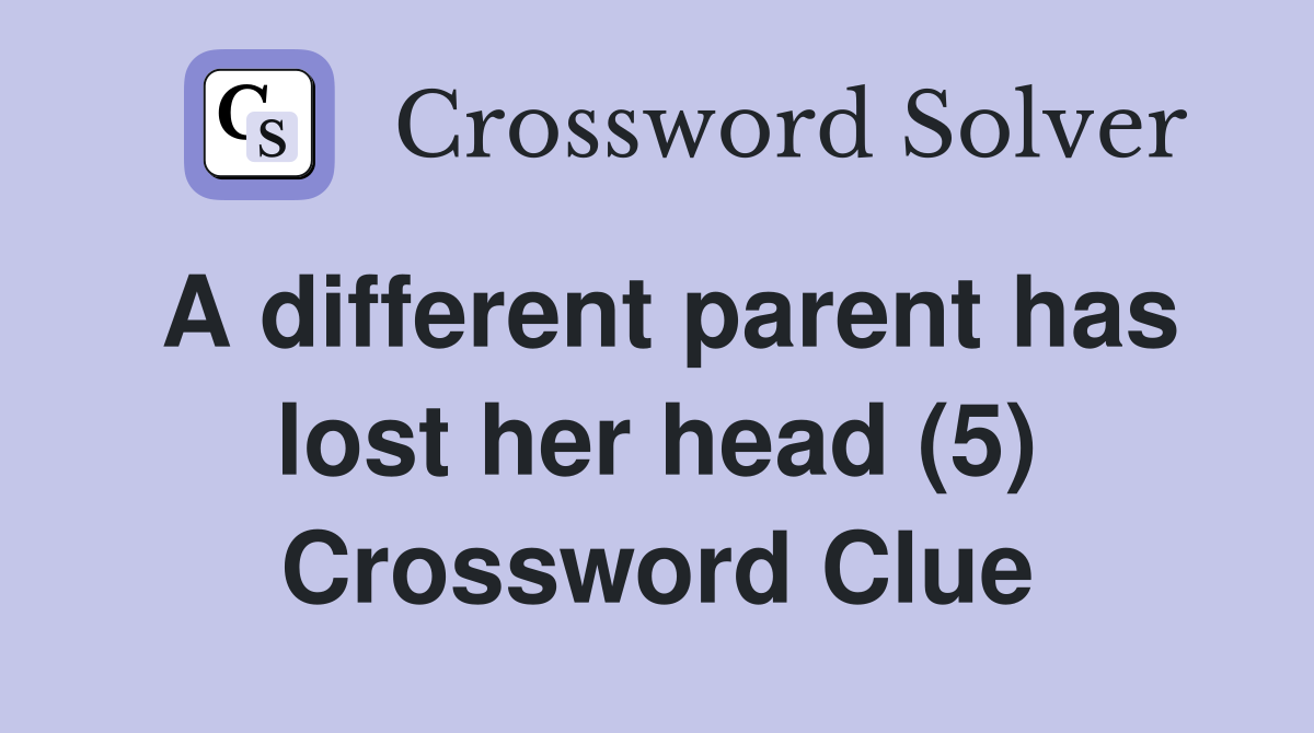 A different parent has lost her head (5) Crossword Clue