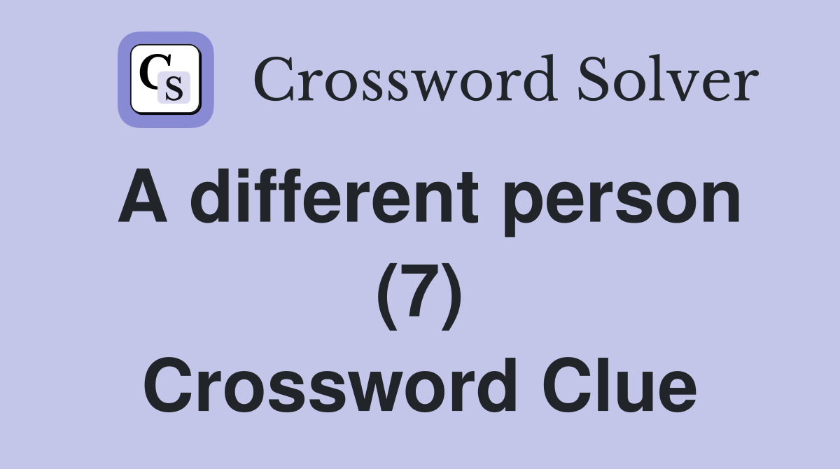 A different person (7) Crossword Clue