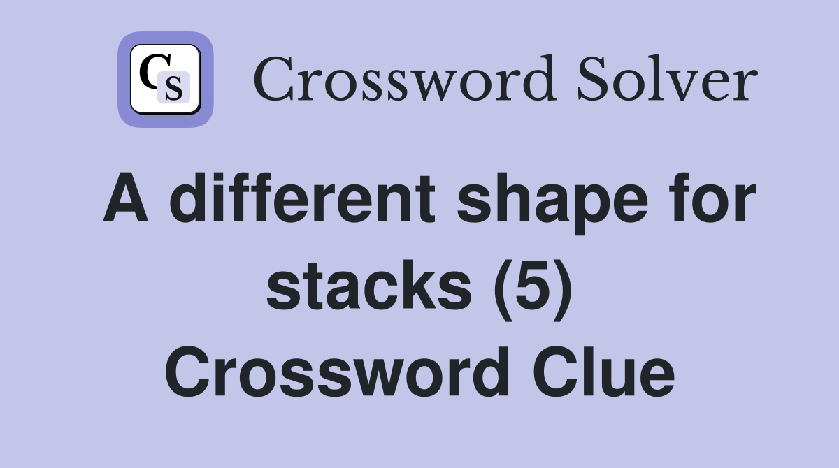 A different shape for stacks (5) Crossword Clue