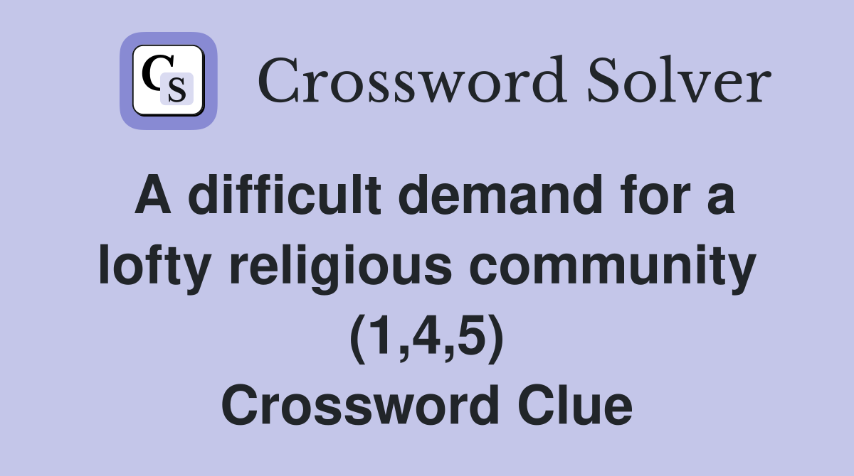 A difficult demand for a lofty religious community (1,4,5) Crossword Clue