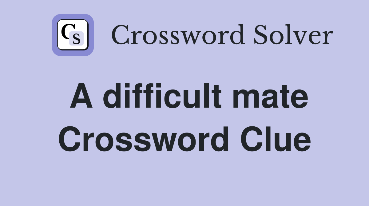A difficult mate Crossword Clue