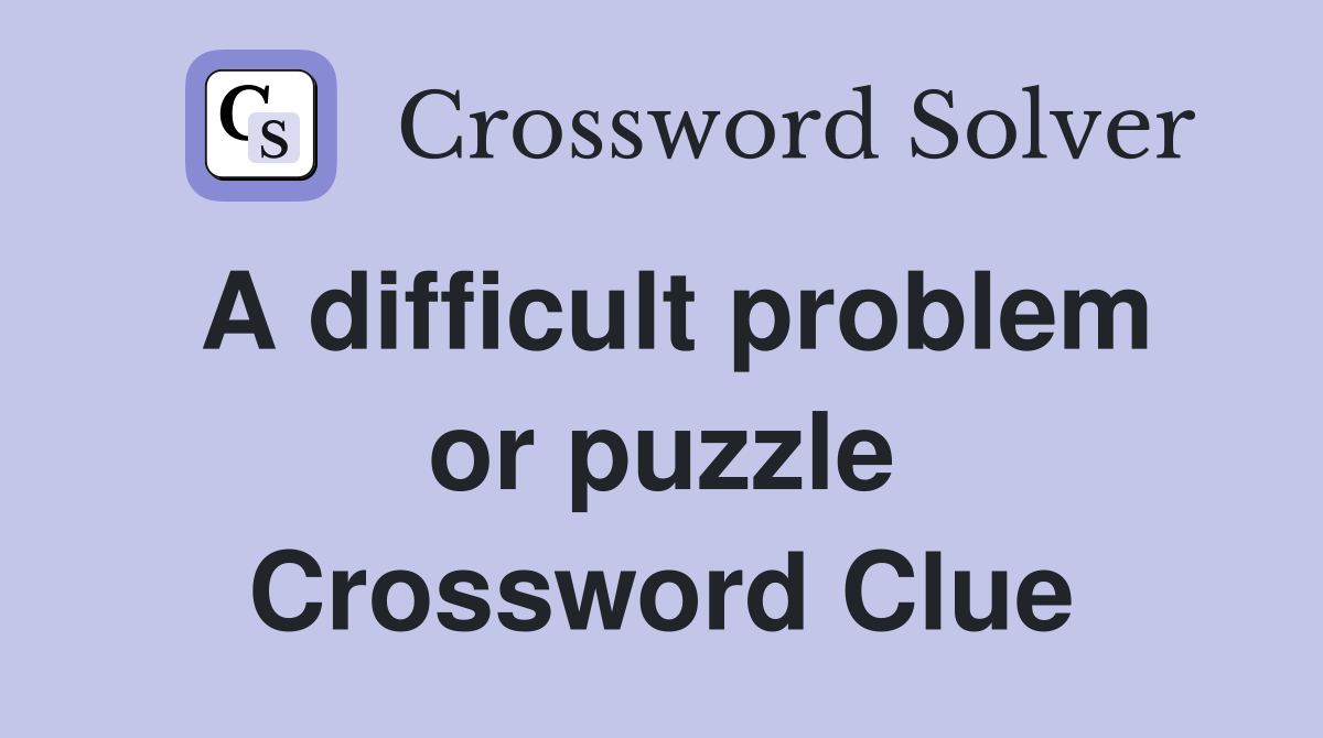 A difficult problem or puzzle Crossword Clue