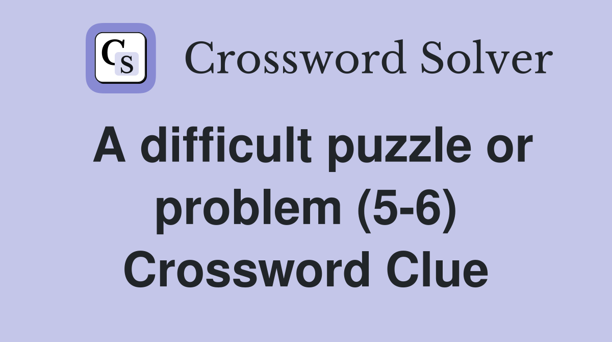 A difficult puzzle or problem (5-6) Crossword Clue