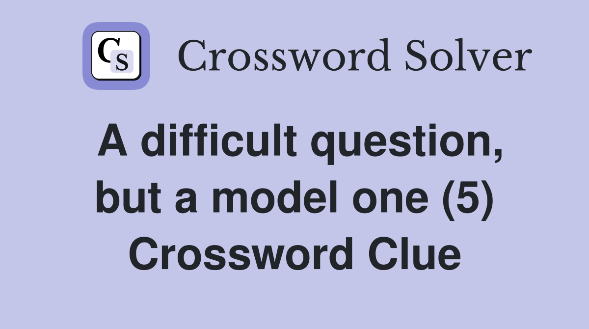 A difficult question, but a model one (5) Crossword Clue