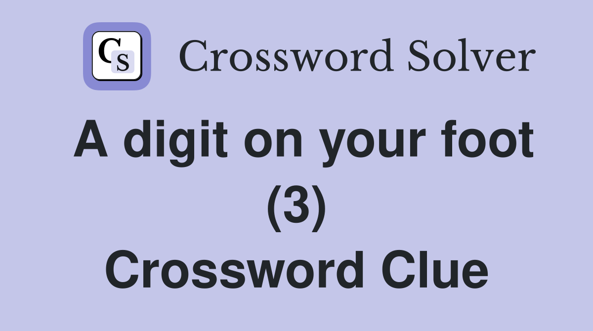 A digit on your foot (3) Crossword Clue