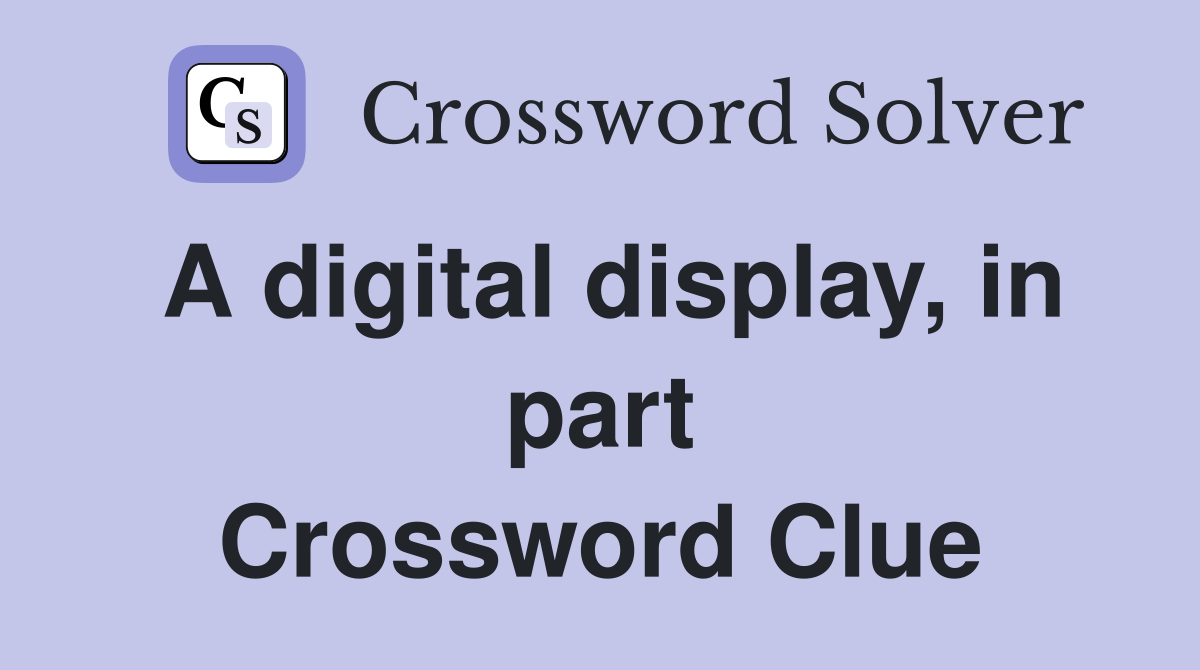 A digital display, in part Crossword Clue