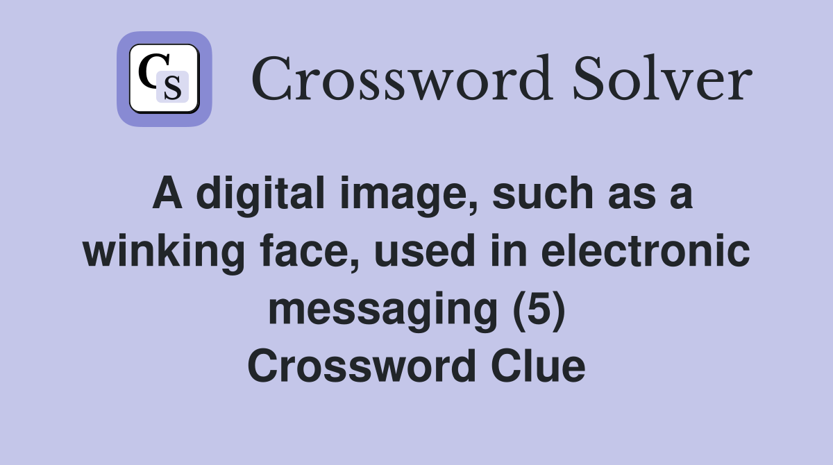 A digital image, such as a winking face, used in electronic messaging (5) Crossword Clue