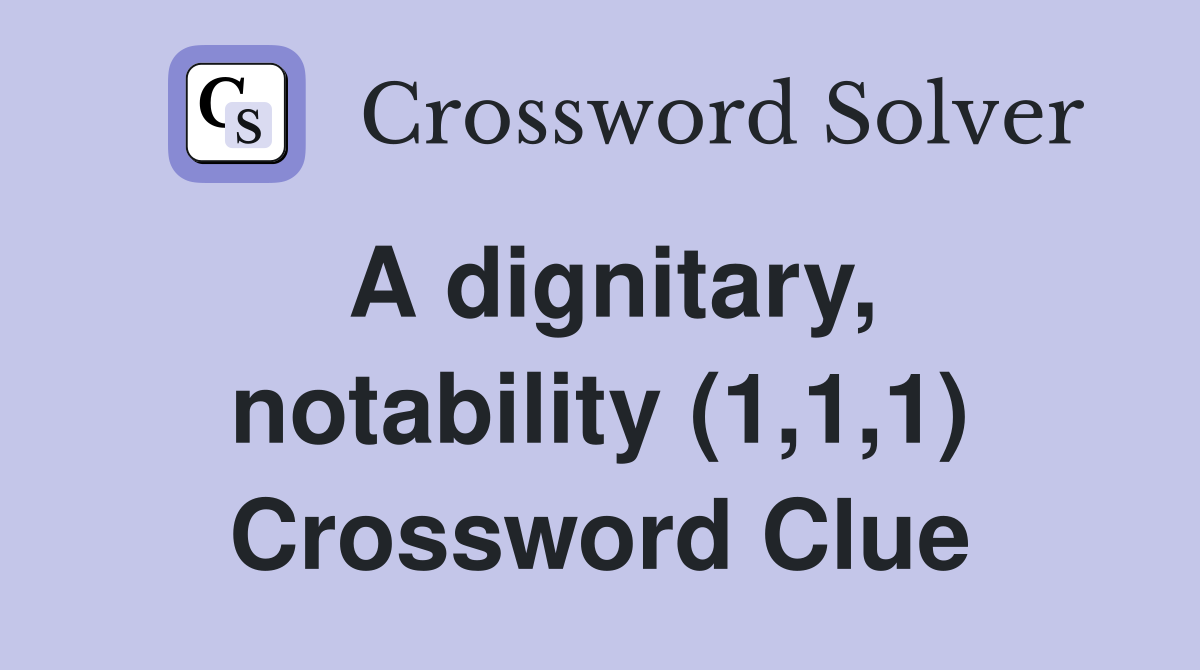 A dignitary, notability (1,1,1) Crossword Clue