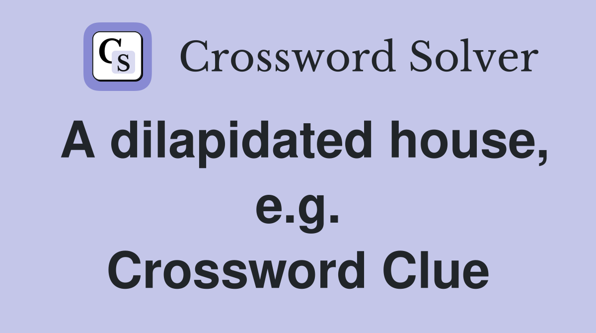 A dilapidated house, e.g. Crossword Clue