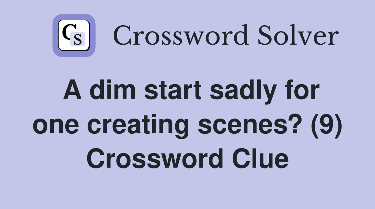 A dim start sadly for one creating scenes? (9) Crossword Clue