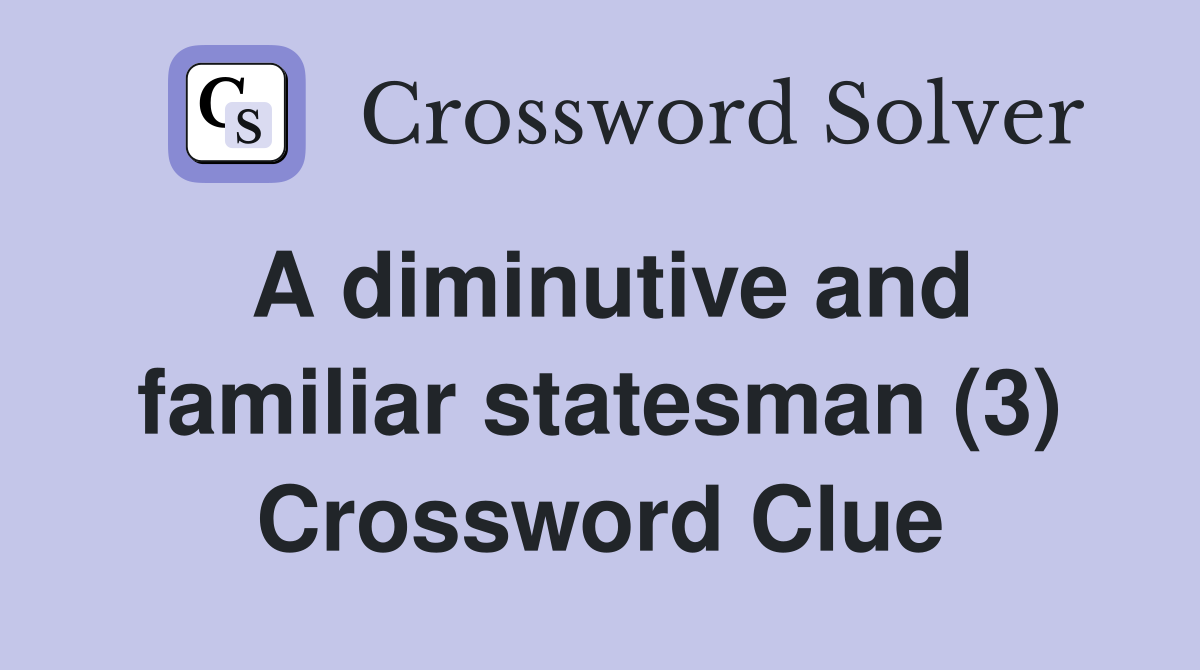 A diminutive and familiar statesman (3) Crossword Clue