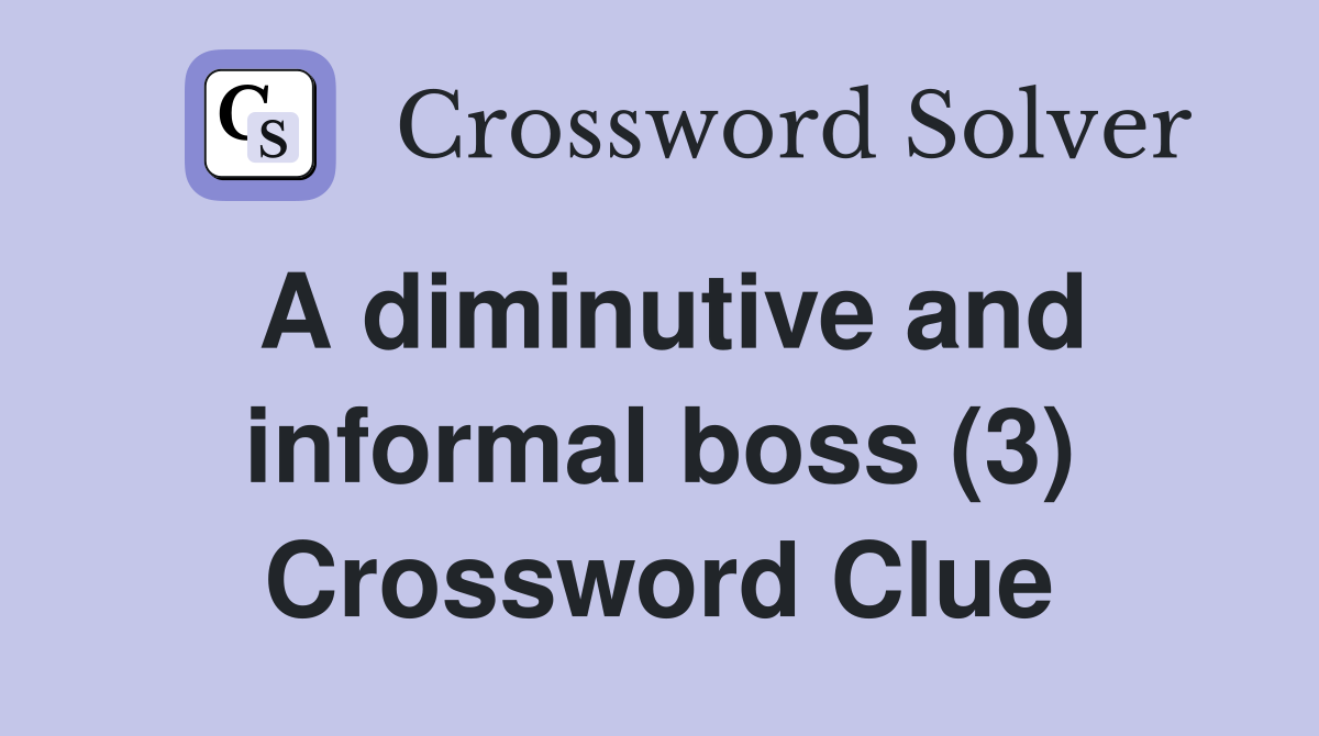 A diminutive and informal boss (3) Crossword Clue
