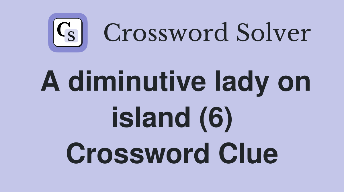 A diminutive lady on island (6) Crossword Clue