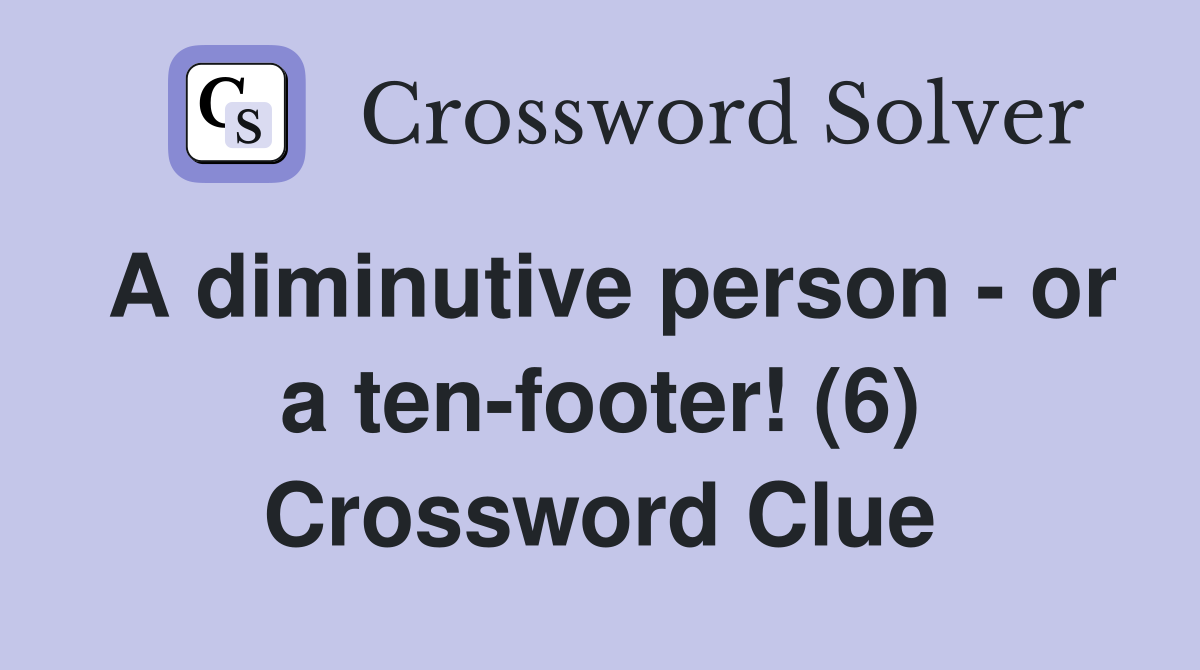 A diminutive person - or a ten-footer! (6) Crossword Clue