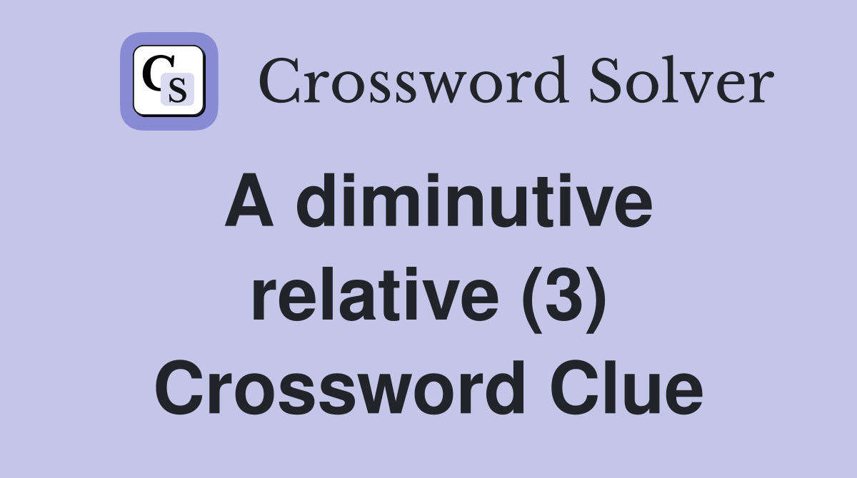 A diminutive relative (3) Crossword Clue