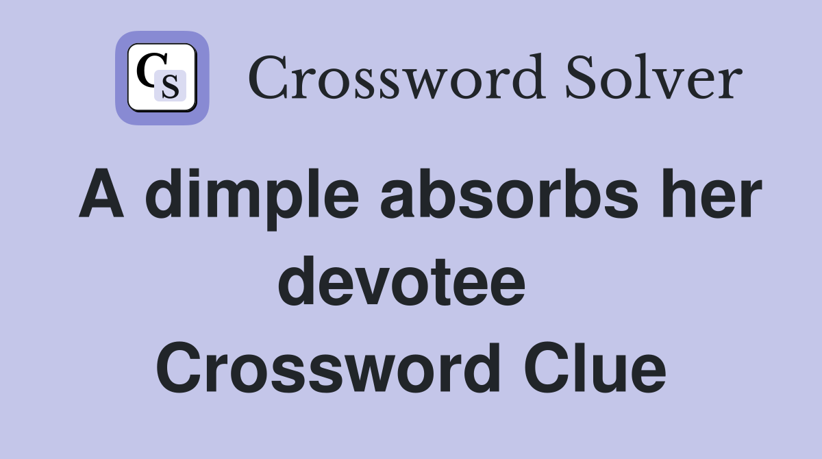 A dimple absorbs her devotee  Crossword Clue