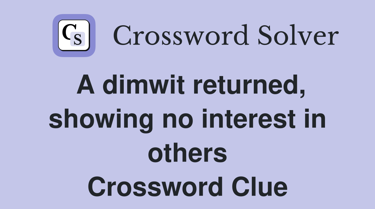 A dimwit returned, showing no interest in others Crossword Clue