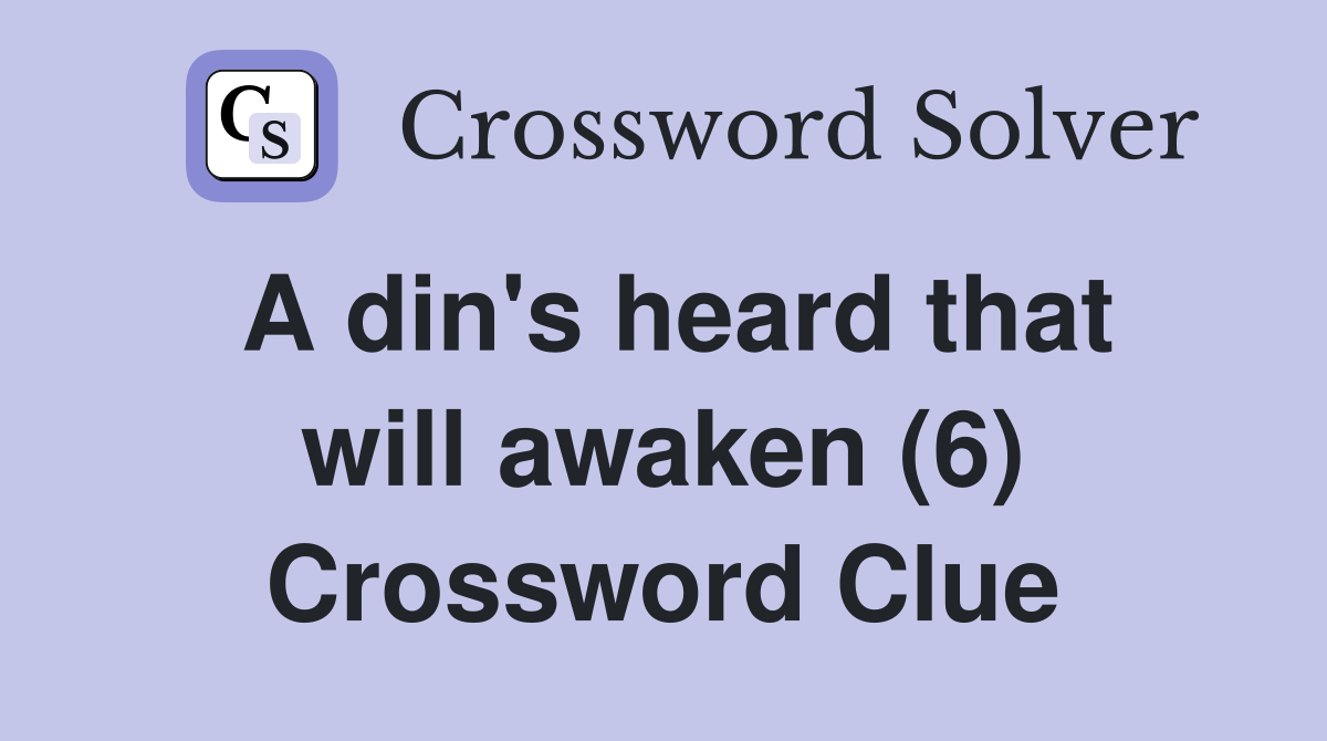 A din's heard that will awaken (6) Crossword Clue