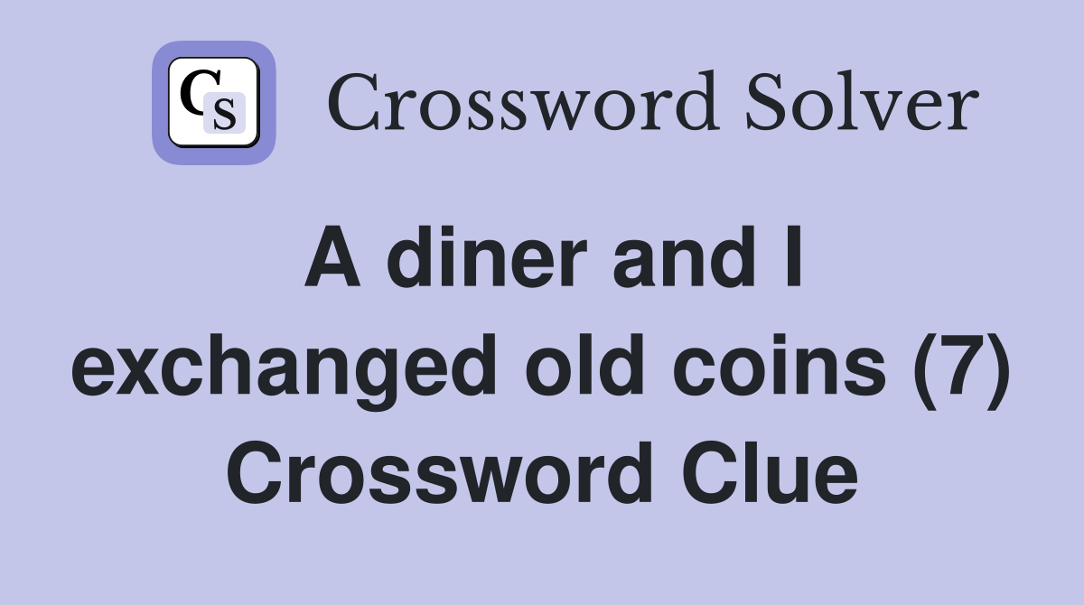 A diner and I exchanged old coins (7) Crossword Clue