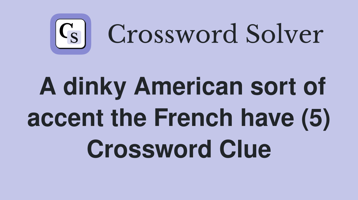 A dinky American sort of accent the French have (5) Crossword Clue