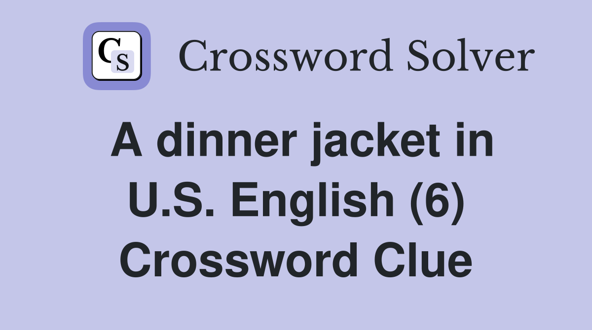 A dinner jacket in U.S. English (6) Crossword Clue