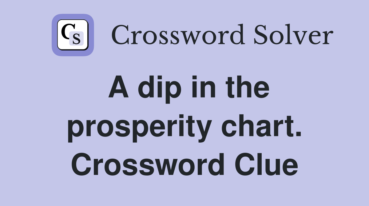 A dip in the prosperity chart. Crossword Clue