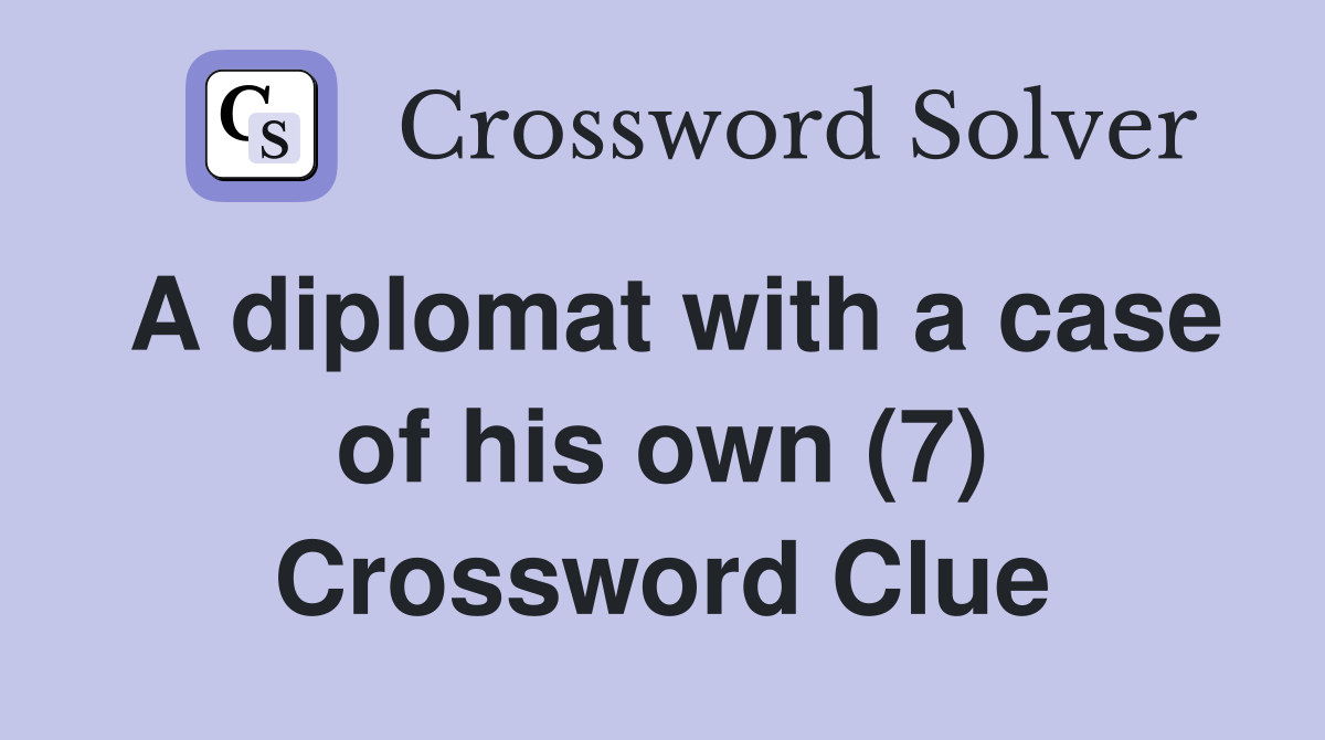 A diplomat with a case of his own (7) Crossword Clue