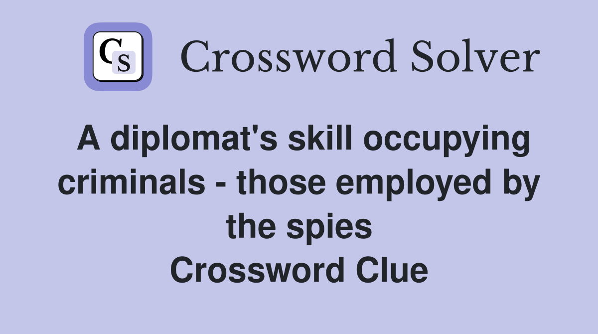 A diplomat's skill occupying criminals - those employed by the spies Crossword Clue