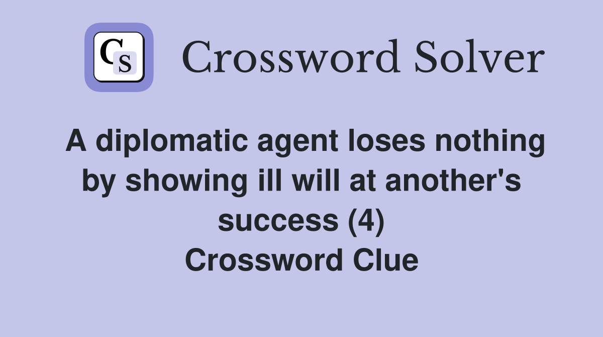 A diplomatic agent loses nothing by showing ill will at another's success (4) Crossword Clue