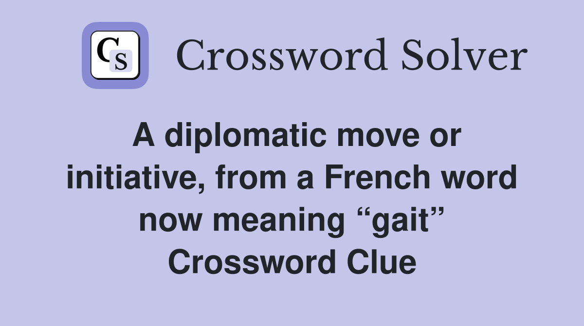 A diplomatic move or initiative, from a French word now meaning “gait” Crossword Clue