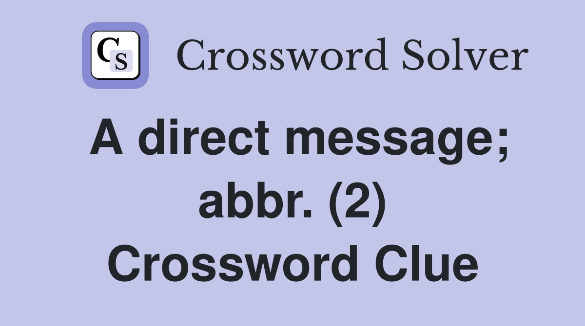 A direct message; abbr. (2) Crossword Clue