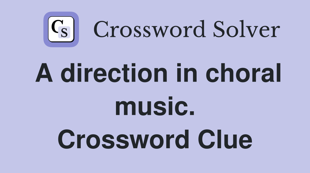 A direction in choral music. Crossword Clue