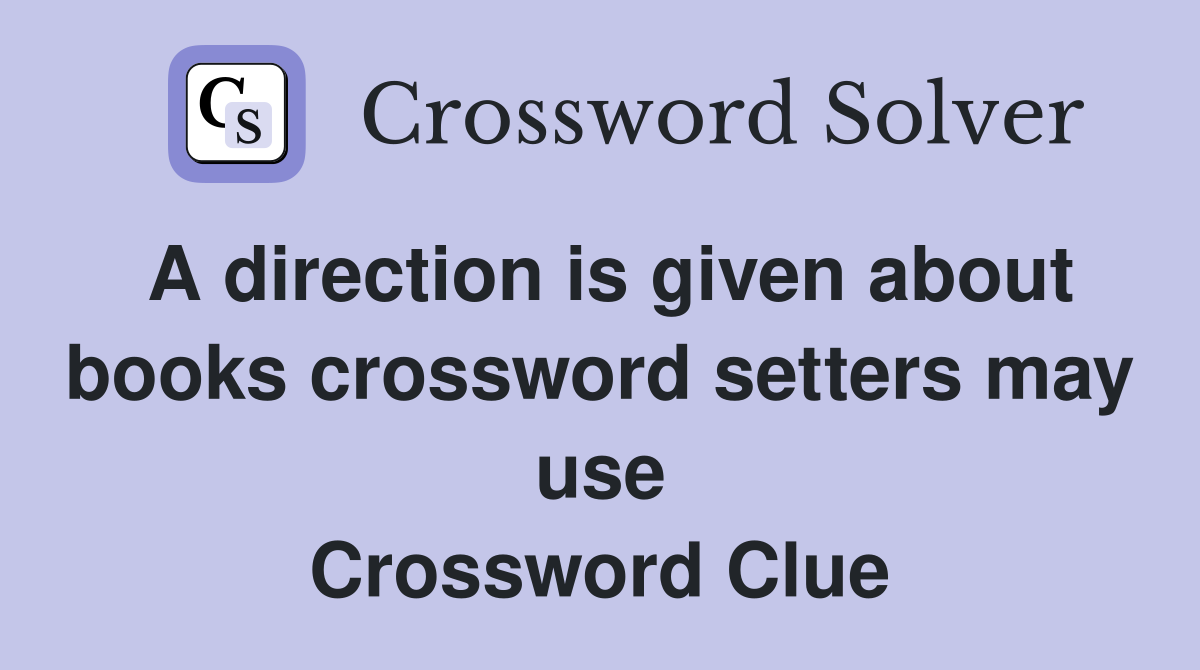 A direction is given about books crossword setters may use Crossword Clue