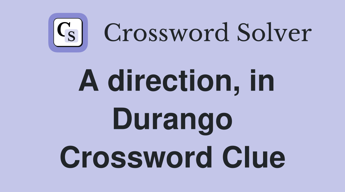 A direction, in Durango Crossword Clue