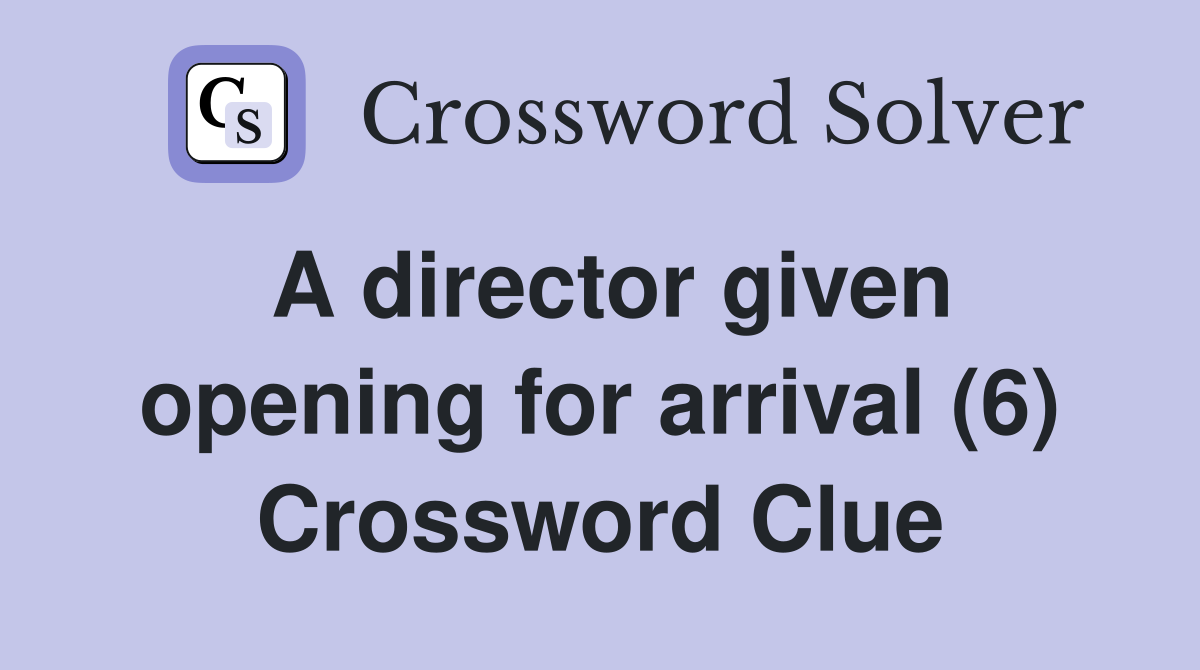 A director given opening for arrival (6) Crossword Clue